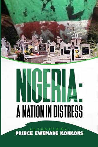 NIGERIA: A NATION IN DISTRESS by Prince Ewemade Konkons